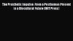 Download The Prosthetic Impulse: From a Posthuman Present to a Biocultural Future (MIT Press)