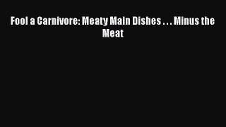 Read Books Fool a Carnivore: Meaty Main Dishes . . . Minus the Meat E-Book Free