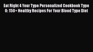 Read Eat Right 4 Your Type Personalized Cookbook Type O: 150+ Healthy Recipes For Your Blood