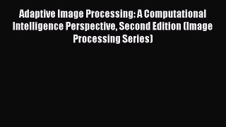 Read Adaptive Image Processing: A Computational Intelligence Perspective Second Edition (Image