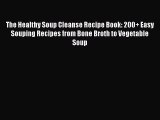 Read The Healthy Soup Cleanse Recipe Book: 200  Easy Souping Recipes from Bone Broth to Vegetable