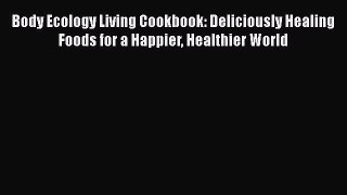 Read Body Ecology Living Cookbook: Deliciously Healing Foods for a Happier Healthier World