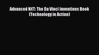 Read Advanced NXT: The Da Vinci Inventions Book (Technology in Action) Ebook Free