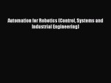 Read Automation for Robotics (Control Systems and Industrial Engineering) PDF Online