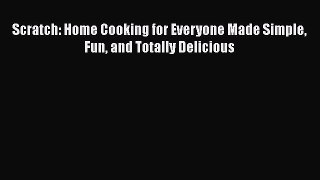 Download Scratch: Home Cooking for Everyone Made Simple Fun and Totally Delicious PDF Online