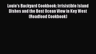 Read Books Louie's Backyard Cookbook: Irrisistible Island Dishes and the Best Ocean View in