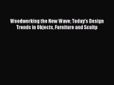 [PDF] Woodworking the New Wave Today's Design Trends in Objects Furniture and Scultp  Read