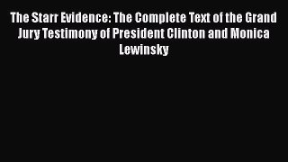 Read Book The Starr Evidence: The Complete Text of the Grand Jury Testimony of President Clinton