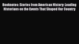 Read Book Booknotes: Stories from American History: Leading Historians on the Events That Shaped