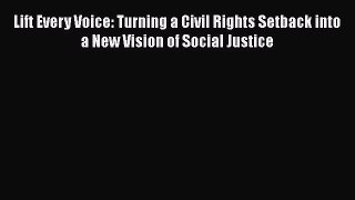 Read Book Lift Every Voice: Turning a Civil Rights Setback into a New Vision of Social Justice