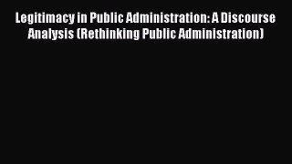 Read Book Legitimacy in Public Administration: A Discourse Analysis (Rethinking Public Administration)
