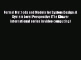 Read Formal Methods and Models for System Design: A System Level Perspective (The Kluwer international