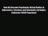 Read How We Became Posthuman: Virtual Bodies in Cybernetics Literature and Informatics by Hayles