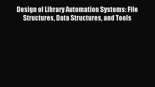 Download Design of Library Automation Systems: File Structures Data Structures and Tools PDF