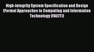 Download High-Integrity System Specification and Design (Formal Approaches to Computing and