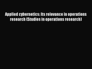 Read Applied cybernetics: Its relevance in operations research (Studies in operations research)