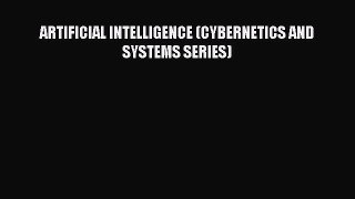 Read ARTIFICIAL INTELLIGENCE (CYBERNETICS AND SYSTEMS SERIES) Ebook Online
