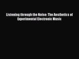 Read Book Listening through the Noise: The Aesthetics of Experimental Electronic Music ebook