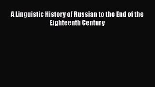 Read Book A Linguistic History of Russian to the End of the Eighteenth Century E-Book Free