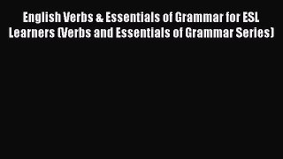 Read Book English Verbs & Essentials of Grammar for ESL Learners (Verbs and Essentials of Grammar