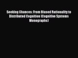 Download Seeking Chances: From Biased Rationality to Distributed Cognition (Cognitive Systems