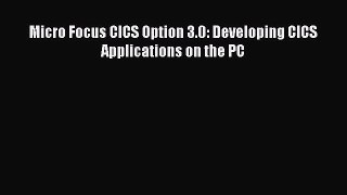 Read Micro Focus CICS Option 3.0: Developing CICS Applications on the PC PDF Free