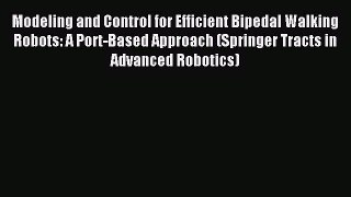 Download Modeling and Control for Efficient Bipedal Walking Robots: A Port-Based Approach (Springer