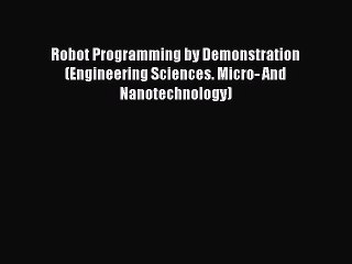 Read Robot Programming by Demonstration (Engineering Sciences. Micro- And Nanotechnology) Ebook