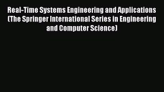 Read Real-Time Systems Engineering and Applications (The Springer International Series in Engineering