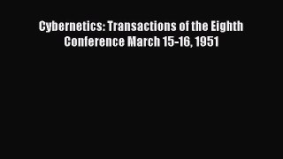 Read Cybernetics: Transactions of the Eighth Conference March 15-16 1951 Ebook Free