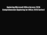 Read Exploring Microsoft Office Access 2016 Comprehensive (Exploring for Office 2016 Series)