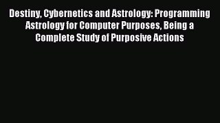 Read Destiny Cybernetics and Astrology: Programming Astrology for Computer Purposes Being a