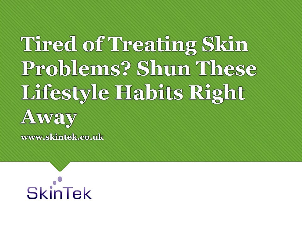 Tired of Treating Skin Problems? Shun These Lifestyle Habits Right Away