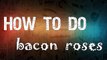 How To Do..? -  Bacon Roses / Как сделать..? - Розы из Бекона