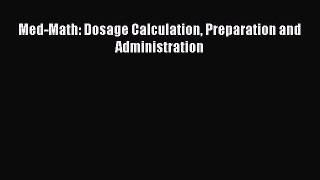 Read Med-Math: Dosage Calculation Preparation and Administration Ebook Online