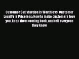 Read Customer Satisfaction is Worthless Customer Loyalty is Priceless: How to make customers