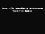 Read Outside In: The Power of Putting Customers at the Center of Your Business Ebook Free