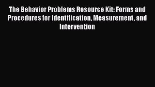Read The Behavior Problems Resource Kit: Forms and Procedures for Identification Measurement