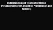 Read Understanding and Treating Borderline Personality Disorder: A Guide for Professionals