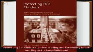 read here  Protecting Our Children Understanding and Preventing Abuse and Neglect in Early Childhood