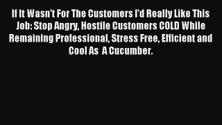 Read If It Wasn't For The Customers I'd Really Like This Job: Stop Angry Hostile Customers