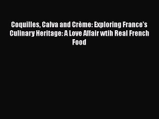 [PDF] Coquilles Calva and CrÃ¨me: Exploring France's Culinary Heritage: A Love Affair wtih Real