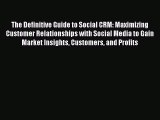 Download The Definitive Guide to Social CRM: Maximizing Customer Relationships with Social