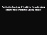 Read Facilitative Coaching: A Toolkit for Expanding Your Repertoire and Achieving Lasting Results