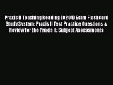 Read Book Praxis II Teaching Reading (0204) Exam Flashcard Study System: Praxis II Test Practice