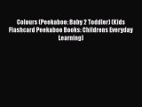 Read Book Colours (Peekaboo: Baby 2 Toddler) (Kids Flashcard Peekaboo Books: Childrens Everyday