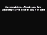 Read Book Classroom Voices on Education and Race: Students Speak From Inside the Belly of the