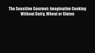 [PDF] The Sensitive Gourmet: Imaginative Cooking Without Dairy Wheat or Gluten [Download] Full