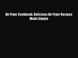 Download Video: Read Air Fryer Cookbook: Delicious Air Fryer Recipes Made Simple Ebook Free