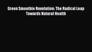 Read Green Smoothie Revolution: The Radical Leap Towards Natural Health Ebook Free